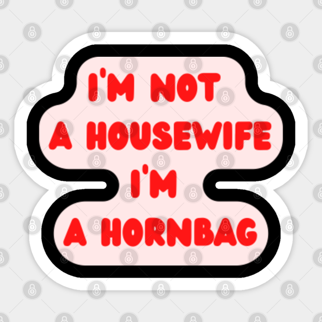 I'm not a housewife I'm a hornbag Kath And Kim Sticker TeePublic